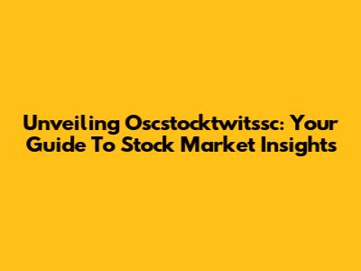 Unveiling Oscstocktwitssc: Your Guide To Stock Market Insights
