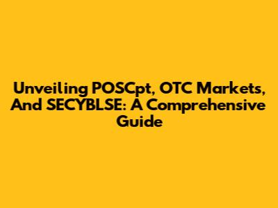 Unveiling POSCpt, OTC Markets, And SECYBLSE: A Comprehensive Guide