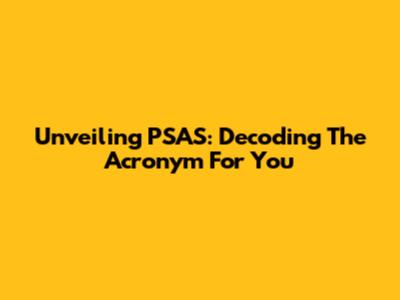 Unveiling PSAS: Decoding The Acronym For You