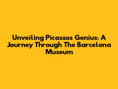 Unveiling Picasso's Genius: A Journey Through The Barcelona Museum