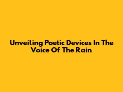 Unveiling Poetic Devices In 'The Voice Of The Rain'