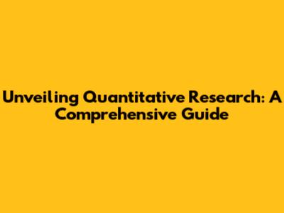 Unveiling Quantitative Research: A Comprehensive Guide