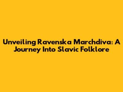 Unveiling Ravenska Marchdiva: A Journey Into Slavic Folklore