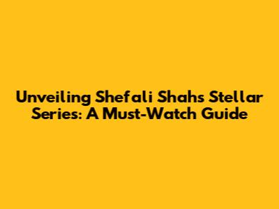 Unveiling Shefali Shah's Stellar Series: A Must-Watch Guide