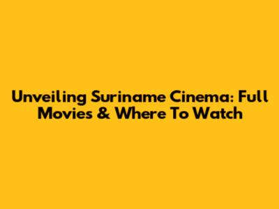 Unveiling Suriname Cinema: Full Movies & Where To Watch
