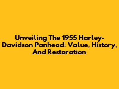 Unveiling The 1955 Harley-Davidson Panhead: Value, History, And Restoration
