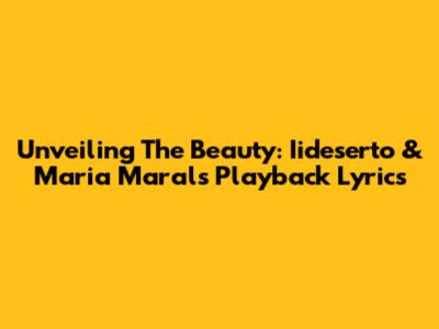 Unveiling The Beauty: Iideserto & Maria Maral's Playback Lyrics