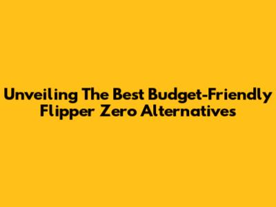 Unveiling The Best Budget-Friendly Flipper Zero Alternatives