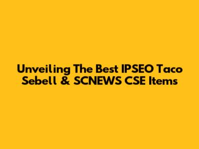 Unveiling The Best IPSEO Taco Sebell & SCNEWS CSE Items