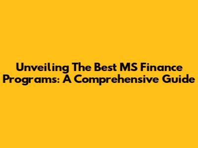 Unveiling The Best MS Finance Programs: A Comprehensive Guide