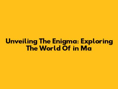 Unveiling The Enigma: Exploring The World Of 'in Ma'