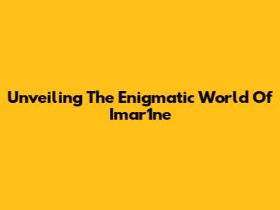 Unveiling The Enigmatic World Of Imar1ne