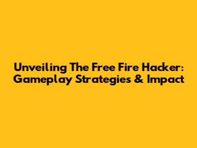 Unveiling The Free Fire Hacker: Gameplay Strategies & Impact