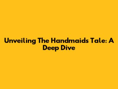 Unveiling The Handmaid's Tale: A Deep Dive