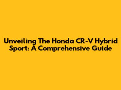 Unveiling The Honda CR-V Hybrid Sport: A Comprehensive Guide