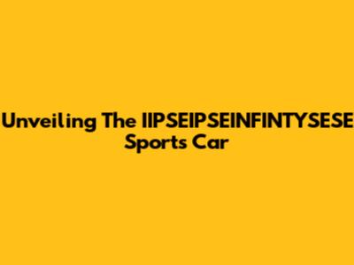Unveiling The IIPSEIPSEINFINTYSESE Sports Car