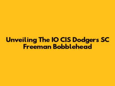 Unveiling The IO CIS Dodgers SC Freeman Bobblehead