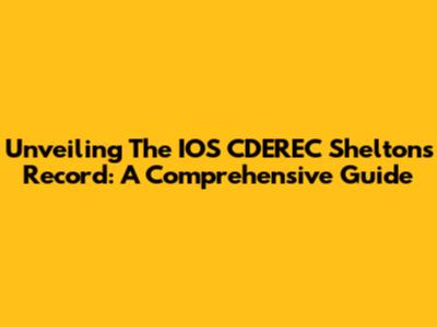 Unveiling The IOS CDEREC Sheltons Record: A Comprehensive Guide