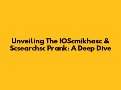 Unveiling The IOScmikhasc & Scsearchsc Prank: A Deep Dive