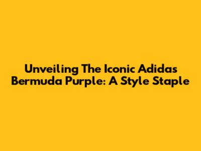 Unveiling The Iconic Adidas Bermuda Purple: A Style Staple