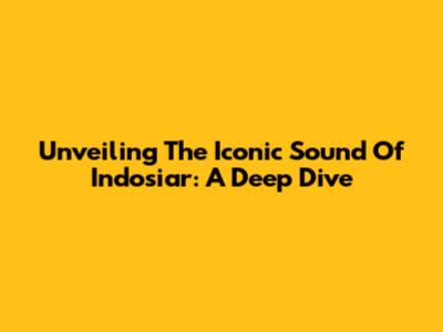 Unveiling The Iconic Sound Of Indosiar: A Deep Dive