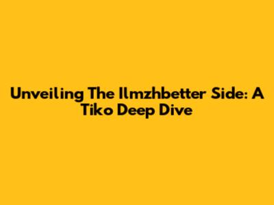 Unveiling The Ilmzhbetter Side: A Tiko Deep Dive
