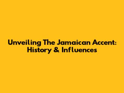 Unveiling The Jamaican Accent: History & Influences