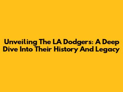Unveiling The LA Dodgers: A Deep Dive Into Their History And Legacy