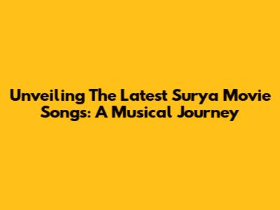 Unveiling The Latest Surya Movie Songs: A Musical Journey