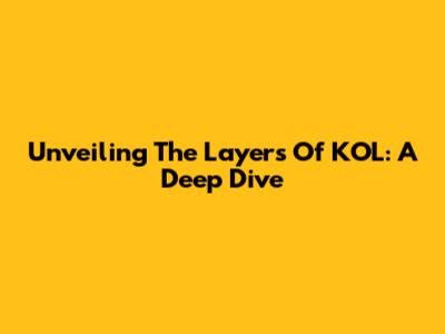 Unveiling The Layers Of KOL: A Deep Dive