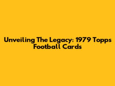 Unveiling The Legacy: 1979 Topps Football Cards