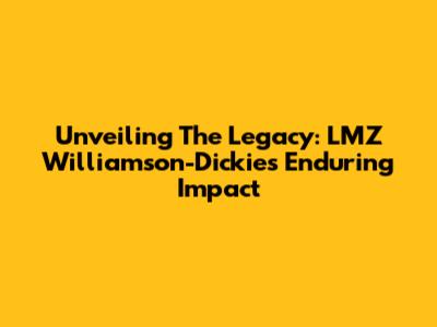 Unveiling The Legacy: LMZ Williamson-Dickie's Enduring Impact