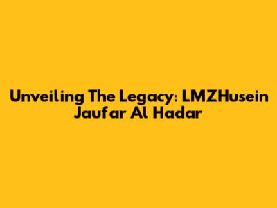 Unveiling The Legacy: LMZHusein Jau'far Al Hadar