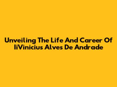 Unveiling The Life And Career Of IiVinicius Alves De Andrade