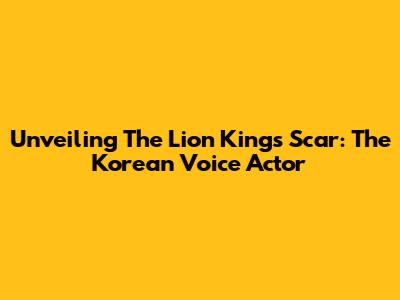 Unveiling The Lion King's Scar: The Korean Voice Actor