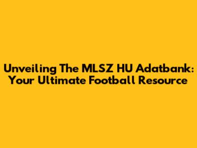 Unveiling The MLSZ HU Adatbank: Your Ultimate Football Resource