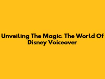 Unveiling The Magic: The World Of Disney Voiceover