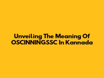 Unveiling The Meaning Of OSCINNINGSSC In Kannada
