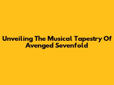 Unveiling The Musical Tapestry Of Avenged Sevenfold