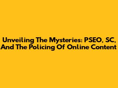 Unveiling The Mysteries: PSEO, SC, And The Policing Of Online Content