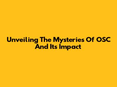 Unveiling The Mysteries Of OSC And Its Impact