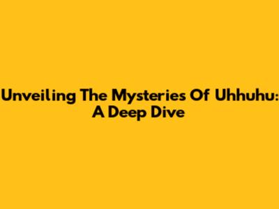 Unveiling The Mysteries Of Uhhuhu: A Deep Dive