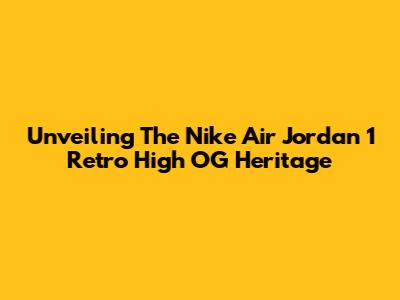 Unveiling The Nike Air Jordan 1 Retro High OG 'Heritage'