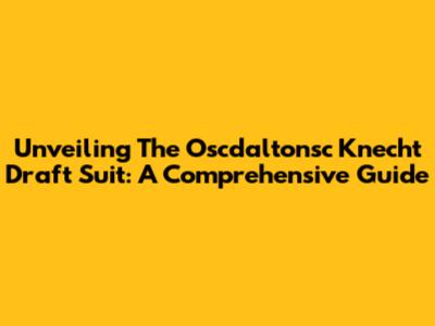 Unveiling The Oscdaltonsc Knecht Draft Suit: A Comprehensive Guide