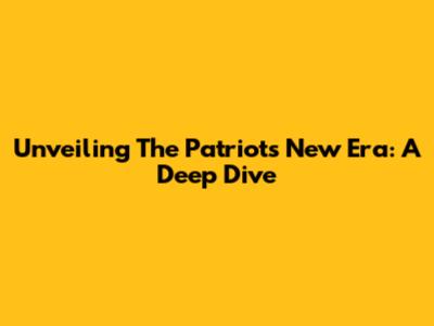 Unveiling The Patriots' New Era: A Deep Dive