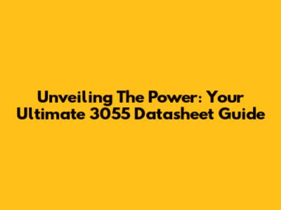 Unveiling The Power: Your Ultimate 3055 Datasheet Guide