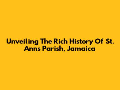 Unveiling The Rich History Of St. Ann's Parish, Jamaica