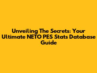 Unveiling The Secrets: Your Ultimate NETO PES Stats Database Guide