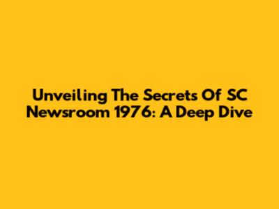 Unveiling The Secrets Of 'SC Newsroom' 1976: A Deep Dive