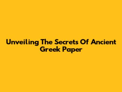 Unveiling The Secrets Of Ancient Greek Paper